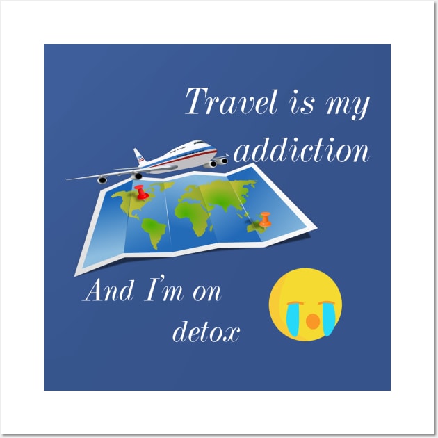 Travel addicted and on detox :( Wall Art by Coolest gifts